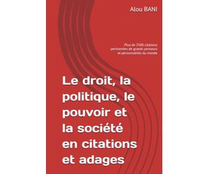 Le droit, la politique, le pouvoir et la société en citations et adages: Plus de 2500 citations pertinentes de grands penseurs et personnalités du monde