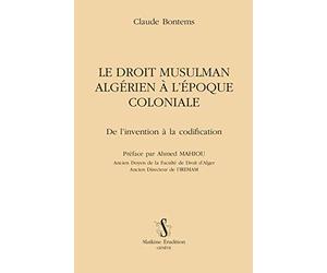 Le Droit musulman algérien à l'époque coloniale. De l'invention à la codification