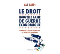 Le Droit, nouvelle arme de guerre économique: Comment les Etats-Unis déstabilisent les entreprises européennes