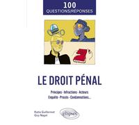 Le Droit pénal Principes - Infractions - Acteurs - Enquête - Procès - Condamnations... - Katia Guillermet - Ellipses - broché - Manuel
