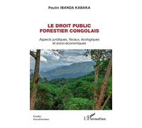 Le droit public forestier congolais Aspects juridiques, fiscaux, écologiques et socio-économiques - Paulin Ibanda Kabaka - L'harmattan - broché - Etude