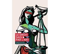 Le Droit Saisi Par L'art - Regards De Juristes Sur Des Oeuvres D'art