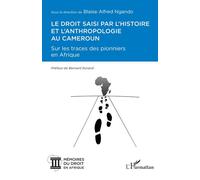 Le droit saisi par l'histoire et l'anthropologie au Cameroun Sur les traces des pionniers en Afrique - Blaise Alfred Ngando - L'harmattan - broché - Etude