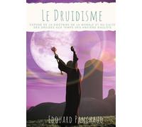 Le Druidisme - Exposé De La Doctrine, De La Morale, Et Du Culte Des Druides, Au Temps Des Anciens Gaulois