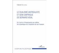Le Dualisme Antiréaliste Et Semi-Empirique De Bernard Vidal - De L'apeiron D'anaximandre Aux Maîtres De La Quantique Et À L'empirisme De Van Fraassen