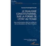 Le dualisme constitutionnel sur la forme de l'Etat au Tchad Une confrontation dans la recherche de la refondation de l'Etat Tchadien - Ousmane Koudangbé Houzibé - L'harmattan - broché - Etude