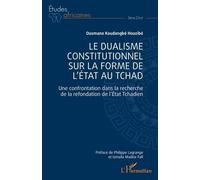Le dualisme constitutionnel sur la forme de l'Etat au Tchad Une confrontation dans la recherche de la refondation de l'Etat Tchadien - Ousmane Koudangbé Houzibé - L'harmattan - broché - Etude