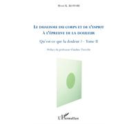 Le dualisme du corps et de l'esprit à l'épreuve de la douleur Qu'est-ce que la douleur ? (Tome II) - Henri K. Kotobi - L'harmattan - broché - Essai