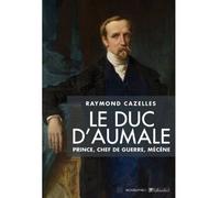 Le duc d'Aumale Prince, chef de guerre, mécène - Raymond Cazelles - Tallandier - broché - Biographie