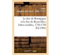 Le Duc De Bourgogne Et Le Duc De Beauvillier, Lettres Inédites, 1700-1708