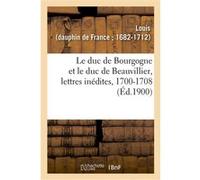 Le duc de Bourgogne et le duc de Beauvillier, lettres inédites, 1700-1708 Stéphane Louis (Auteur)