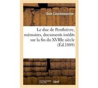 Le duc de Penthièvre, mémoires, documents inédits sur la fin du XVIIIe siècle Dom Courdemanche (Auteur), Etienne Allaire (Auteur)