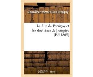 Le duc de Persigny et les doctrines de l'empire Jean Gilbert Victor Fialin Persigny (Auteur)