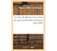 Le duc de Rohan et la chute du parti protestant en France (Éd.1880)