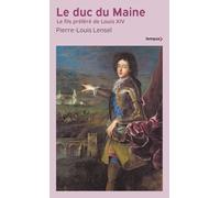 Pierre-Louis Lensel – Le Duc du Maine – Le fils préféré de Louis XIV – Poche
