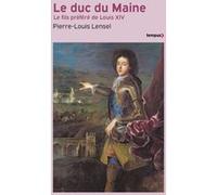 Le Duc du Maine - Le fils préféré de Louis XIV Pierre-Louis Lensel (Auteur)