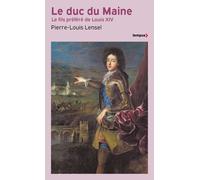 Pierre-Louis Lensel – Le Duc du Maine – Le fils préféré de Louis XIV – Poche