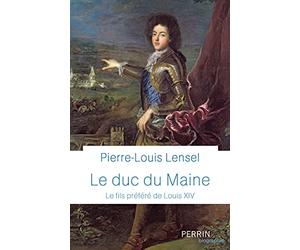 Le Duc du Maine - Prix de la Fondation Stéphane Bern pour l'Histoire et le Patrimoine 2021: Le fils préféré de Louis XIV