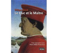 Le Duc et le Maître: Piero della Francesca