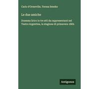 Le due amiche: Dramma lirico in tre atti da rappresentarsi nel Teatro Argentina, la stagione di primavera 1869.