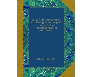 Le duel de Jarnac et de La Chataigneriae, d'après une relation contemporaine et officielle
