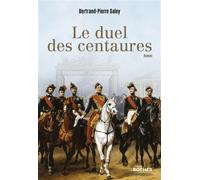 Le duel des centaures Quand le cheval était une affaire d'état - Bertrand-Pierre Galey - Rocher Eds Du - broché - Roman