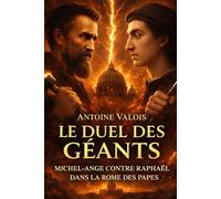 Le Duel des Géants : Michel-Ange contre Raphaël dans la Rome des Papes: L’histoire de la rivalité artistique qui a engendré la Chapelle Sixtine et les Chambres du Vatican