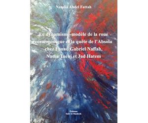 Le dynamisme-modèle de la roue cosmogonique et la quête de l’Absolu chez Fouad Gabriel Naffah, Nadia Tuéni et Jad Hatem