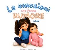 Le emozioni che fanno rumore: Volume 1 - Sei storie illustrate per aiutare i bambini a conoscere rabbia, gelosia, delusione, preoccupazione, frustrazione e vergogna