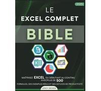 LE EXCEL COMPLET BIBLE 2025: MAÎTRISEZEXCEL DU DÉBUTANT AU CONTINU AVECPLUS DE 500 FORMULES, DESEXEMPLES RÉELSET DES ASTUCES DE PRODUCTIVITÉ