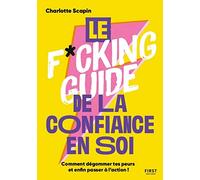 Le f*cking guide la confiance en soi: Comment dégommer tes peurs et enfin passer à l'action !