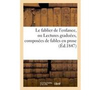Le fablier de l'enfance, ou Lectures graduées, composées de fables en prose par Fénelon et autres X Saunié (Auteur)