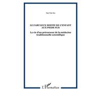 Le fabuleux destin de l'enfant aux pieds nus La vie d'un précurseur de la médecine traditionnelle scientifique - Ho Hai Viet - L'harmattan - broché - Biographie