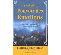 Le fabuleux pouvoir des émotions : laissez-vous guider par vos émotions... Esther & Jerry Hicks