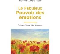 Le fabuleux pouvoir des émotions - Obtenez ce que vous souhaitez Esther Hicks (Auteur), Jerry Hicks (Auteur), Éric Villeroc (Traduction)