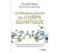 Le fabuleux pouvoir du corps quantique - Vivre plus longtemps et en meilleure santé grâce à la nouvelle science de la vie Deepak Chopra (Auteur), Deepak Chopra (Préface), Jack Tuszynski (Auteur), Bria