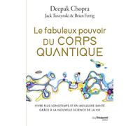 Le fabuleux pouvoir du corps quantique - Vivre plus longtemps et en meilleure santé grâce à la nouvelle science de la vie - Deepak Chopra - Tredaniel La Maisnie - broché - Guide