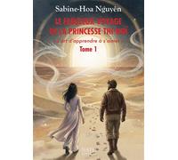 LE FABULEUX VOYAGE DE LA PRINCESSE THI-NOÏ « L'art d'apprendre à s'aimer » TOME 1 - Sabine-Hoa Nguyên - Bookelis - broché - Récit
