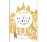Tiffany Tavernier & Nils Tavernier – Le Facteur Cheval : Jusqu'au bout du rêve... – Flammarion