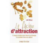 Le facteur d'attraction - 5 étapes faciles pour attirer la richesse ou combler tous vos désirs