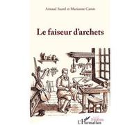 Le faiseur d'archets Arnaud Suard (Auteur), Marianne Caron (Auteur)