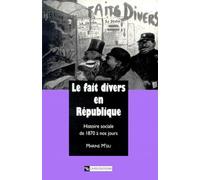 Le Fait Divers En Republique - Histoire Sociale De 1870 A Nos Jours