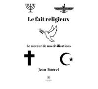 Le fait religieux: Le moteur de nos civilisations