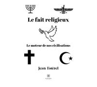Le fait religieux: Le moteur de nos civilisations