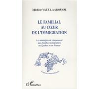 Le Familial Au Coeur De L'immigration - Les Stratégies De Citoyenneté Des Familles Immigrantes Au Québec Et En France