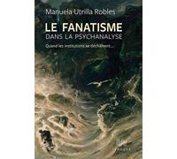 Le Fanatisme Dans La Psychanalyse - Quand Les Institutions Se Déchaînent