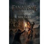 Le Fanatisme - Tragédie: Une tragédie de Voltaire explorant le fanatisme religieux et ses conséquences dévastatrices sur la société.