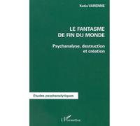 Katia Varenne – Le fantasme de fin du monde – Psychanalyse, destruction et création