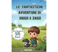 Le fantastiche avventure di Diego e zago: Le vere amicizie nascono dalla complicità e dall'amicizia. Ogni momento, anche il più semplice, può ... vive con un amico fedele al proprio fianco.