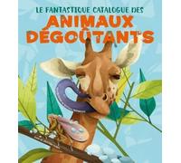 Le Fantastique Catalogue Des Animaux Dégoûtants